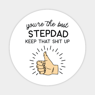 You're the Best Step Dad Keep That Shit Up Magnet